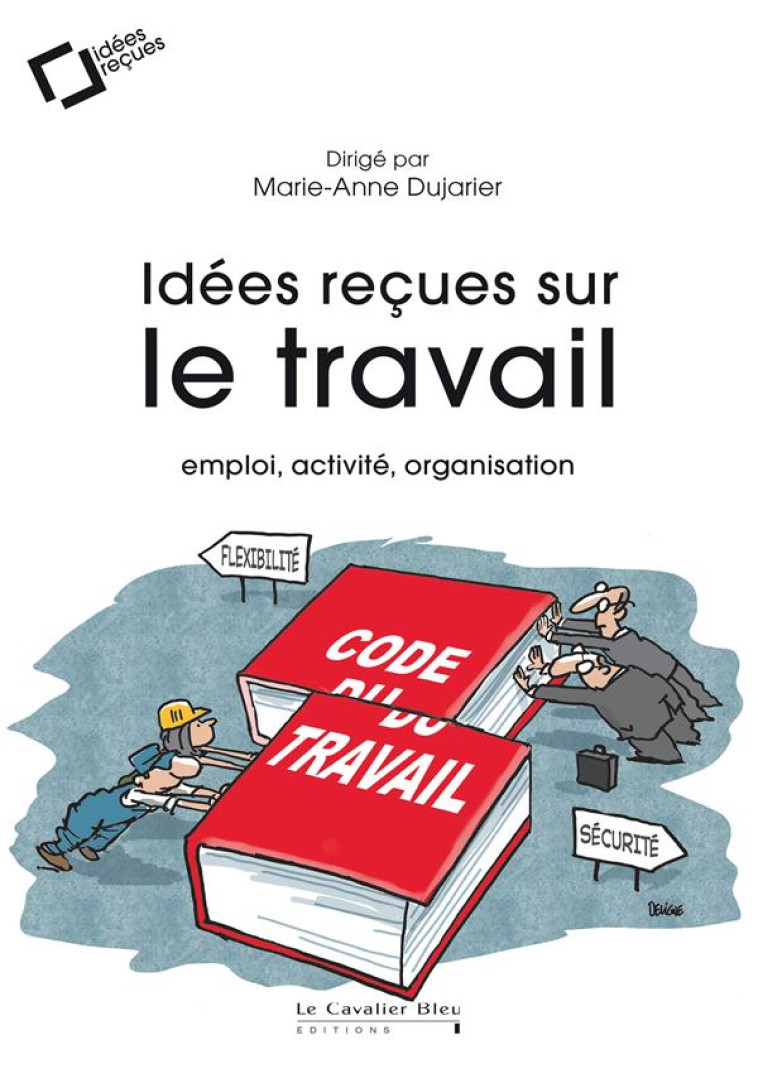 IDEES RECUES SUR LE TRAVAIL : EMPLOI, ACTIVITE, ORGANISATION - DUJARIER MARIE-ANNE - CAVALIER BLEU