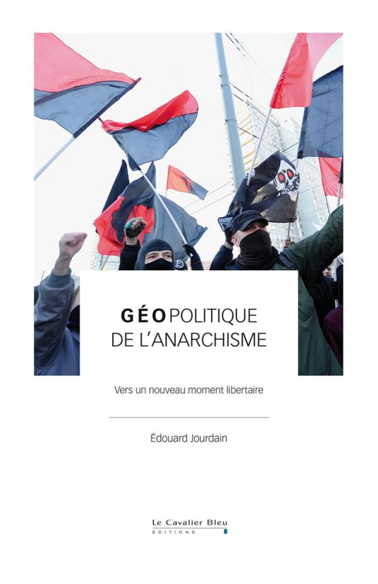 GEOPOLITIQUE DE L'ANARCHISME : VERS UN NOUVEAU MOMENT LIBERTAIRE - JOURDAIN EDOUARD - CAVALIER BLEU