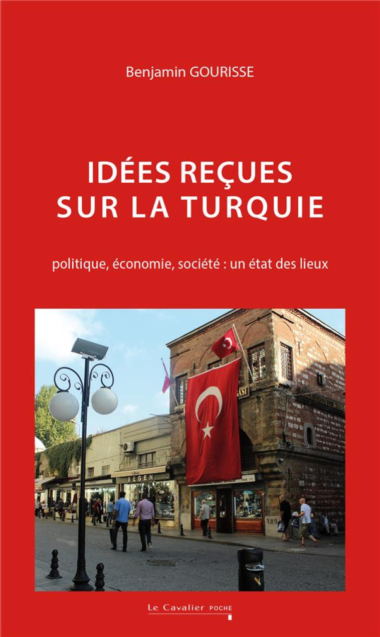 IDEES RECUES SUR LA TURQUIE : POLITIQUE, ECONOMIE, SOCIETE : UN ETAT DES LIEUX - GOURISSE BENJAMIN - CAVALIER BLEU