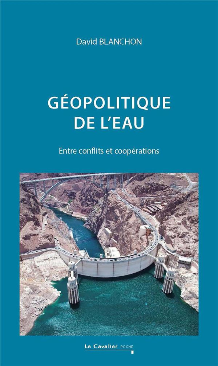 GEOPOLITIQUE DE L'EAU - ENTRE CONFLITS ET COOPERATIONS - BLANCHON DAVID - CAVALIER BLEU