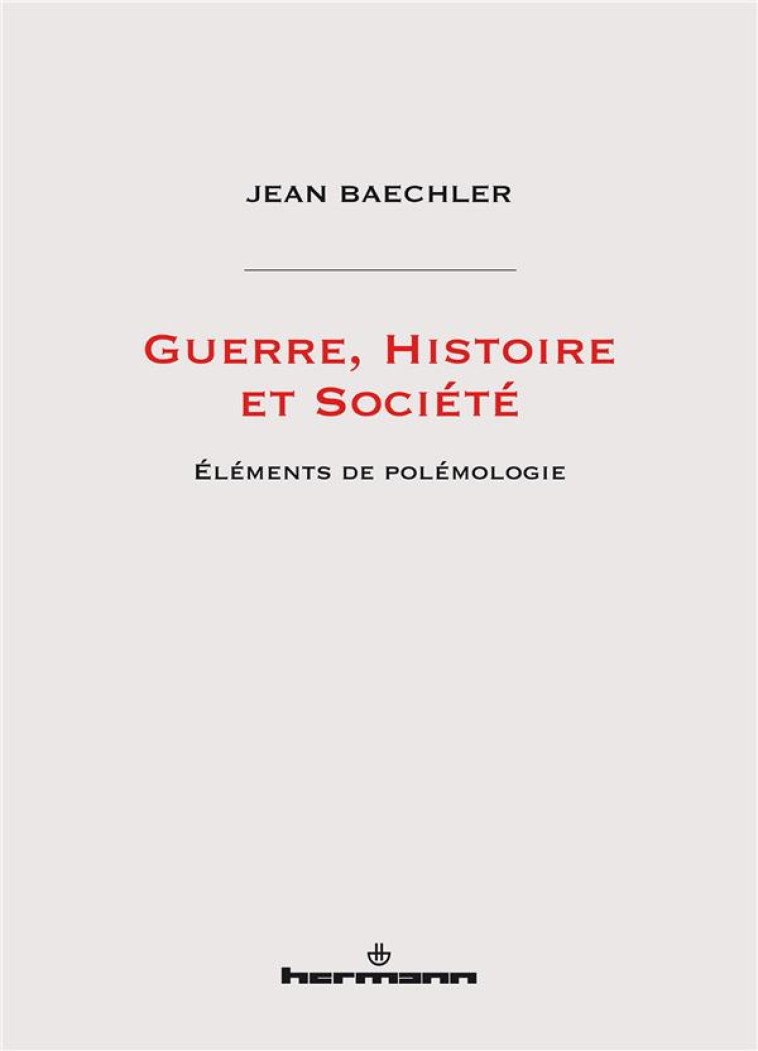 GUERRE, HISTOIRE ET SOCIETE  -  ELEMENTS DE POLEMOLOGIE - BAECHLER JEAN - HERMANN