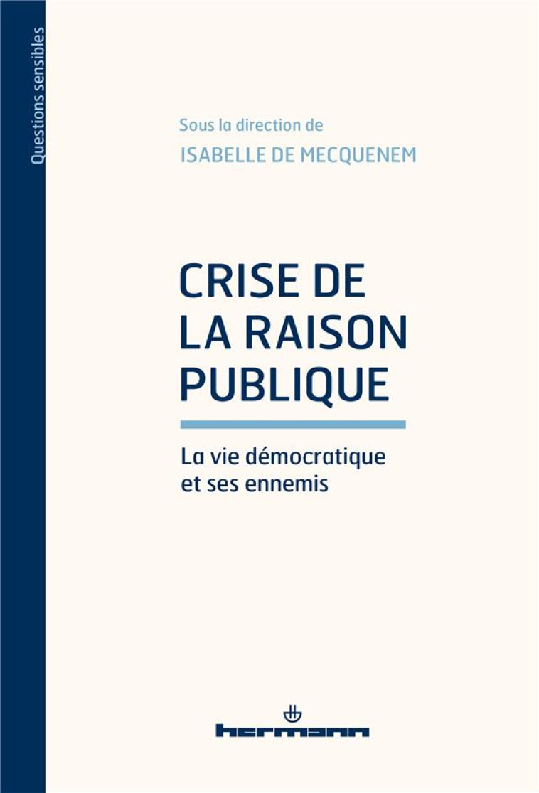 CRISE DE LA RAISON PUBLIQUE : LA VIE DEMOCRATIQUE ET SES ENNEMIS - MECQUENEM (DE) I. - HERMANN