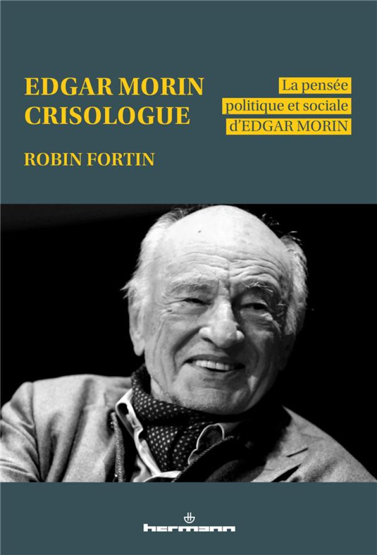 EDGAR MORIN, CRISOLOGUE : LA PENSEE POLITIQUE ET SOCIALE D'EDGAR MORIN - FORTIN ROBIN - HERMANN