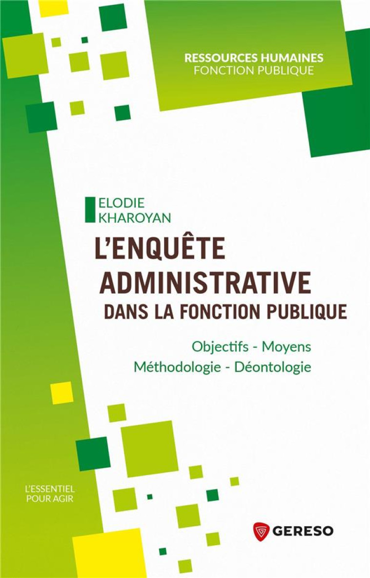 L'ENQUETE ADMINISTRATIVE DANS LA FONCTION PUBLIQUE : OBJECTIFS, MOYENS, METHODOLOGIE, DEONTOLOGIE - KHAROYAN ELODIE - GERESO