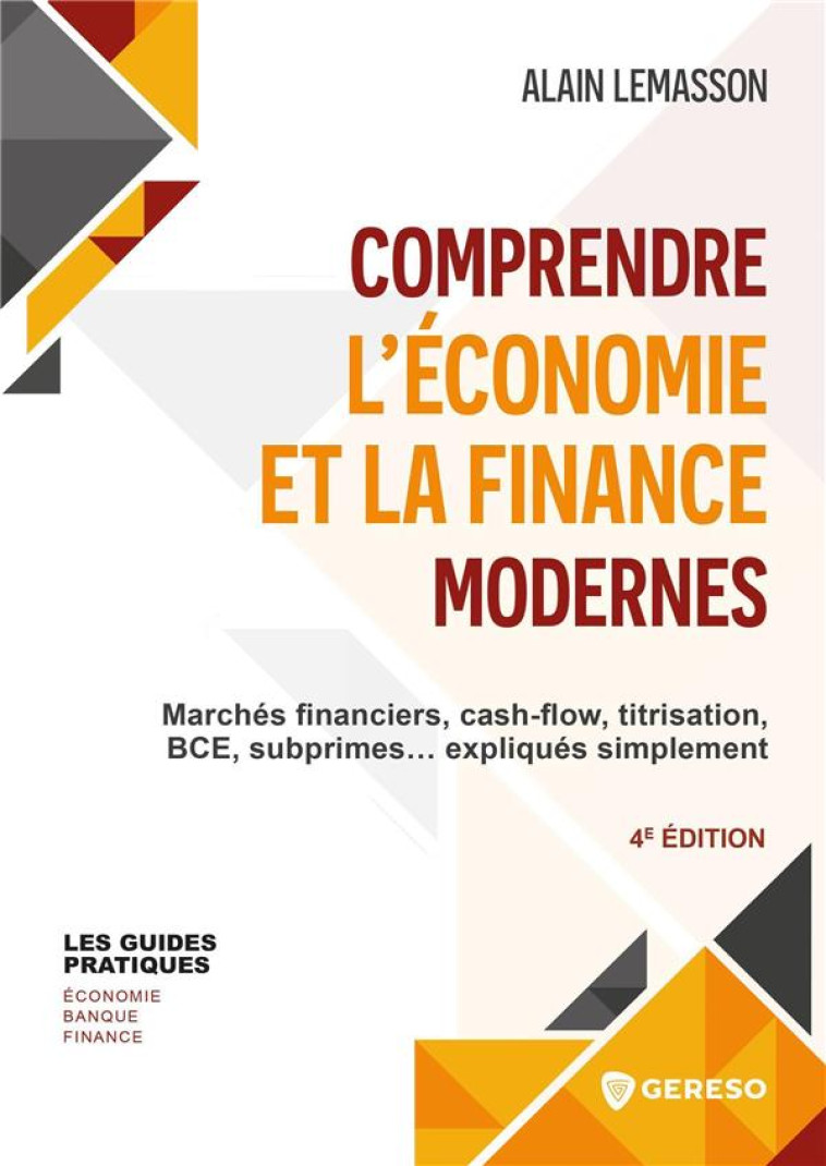 COMPRENDRE L'ECONOMIE ET LA FINANCE MODERNES : MARCHES FINANCIERS, CASH-FLOW, TITRISATION, BCE, SUBPRIMES... EXPLIQUES SIMPLEMENT (4E EDITION) - LEMASSON ALAIN - GERESO