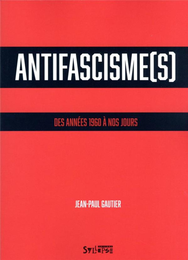 ANTIFASCISME(S) : DES ANNEES 1960 A NOS JOURS - GAUTIER JEAN-PAUL - SYLLEPSE