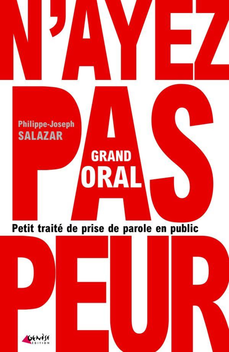 GRAND ORAL, N'AYEZ PAS PEUR  -  PETIT TRAITE DE PRISE DE PAROLE EN PUBLIC - SALAZAR PHILIPPE-JOS - GENESE BE