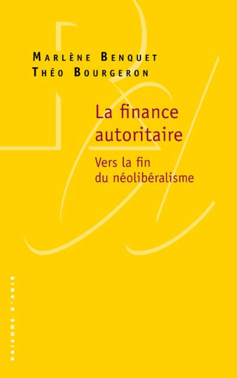 LA FINANCE AUTORITAIRE - VERS LA FIN DU NEOLIBERALISME - BENQUET/BOURGERON - RAISONS D AGIR