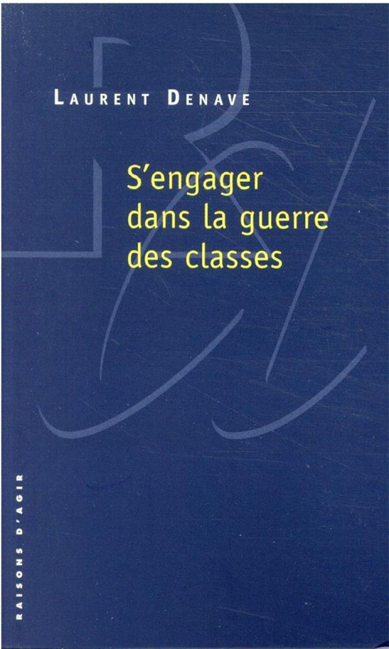 S'ENGAGER DANS LA GUERRE DES CLASSES - DENAVE LAURENT - RAISONS D AGIR