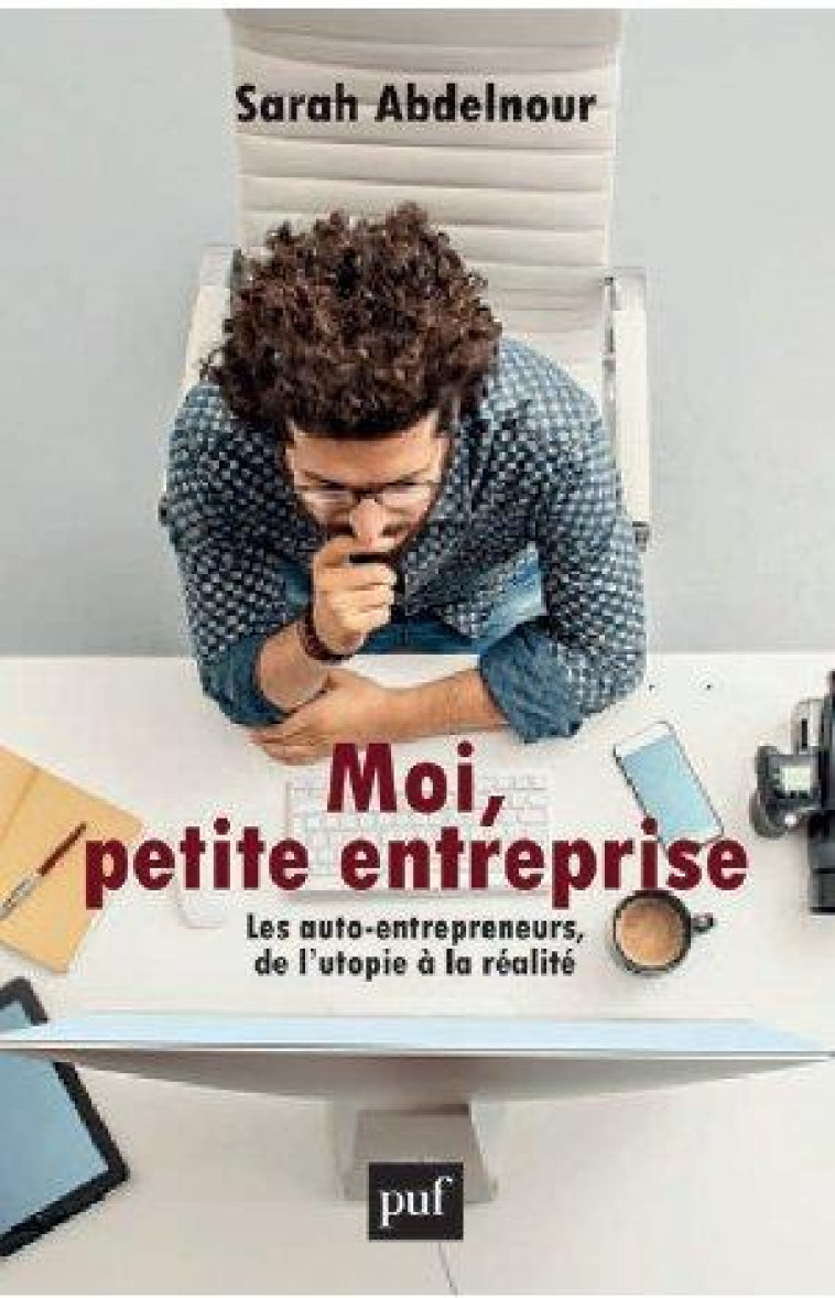 MOI, PETITE ENTREPRISE  -  LES AUTO-ENTREPRENEURS, DE L'UTOPIE A LA REALITE - ABDELNOUR SARAH - PUF