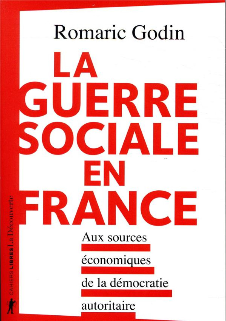 LA GUERRE SOCIALE EN FRANCE  -  AUX SOURCES ECONOMIQUES DE LA DEMOCRATIE AUTORITAIRE - GODIN ROMARIC - LA DECOUVERTE