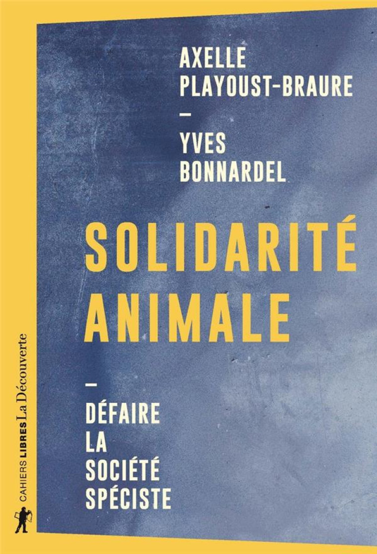 SOLIDARITE ANIMALE  -  DEFAIRE LA SOCIETE SPECISTE - BONNARDEL - LA DECOUVERTE