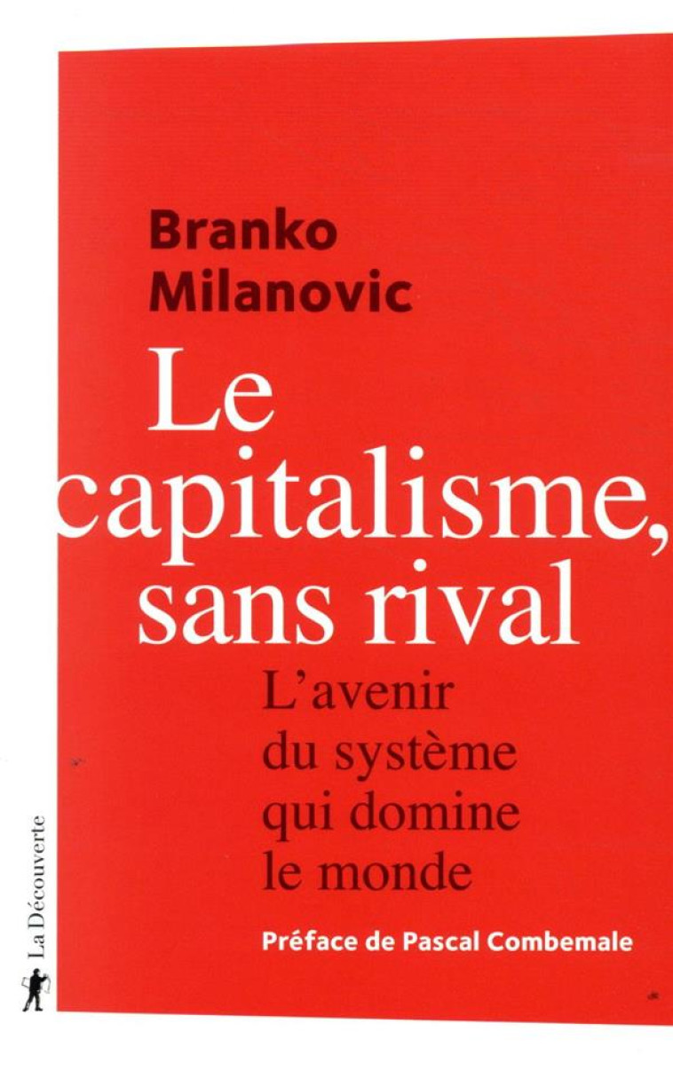 LE CAPITALISME, SANS RIVAL  -  L'AVENIR DU SYSTEME QUI DOMINE LE MONDE - MILANOVIC/COMBEMALE - LA DECOUVERTE