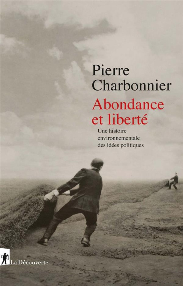 ABONDANCE ET LIBERTE  -  UNE HISTOIRE ENVIRONNEMENTALE DES IDEES POLITIQUES - CHARBONNIER PIERRE - LA DECOUVERTE