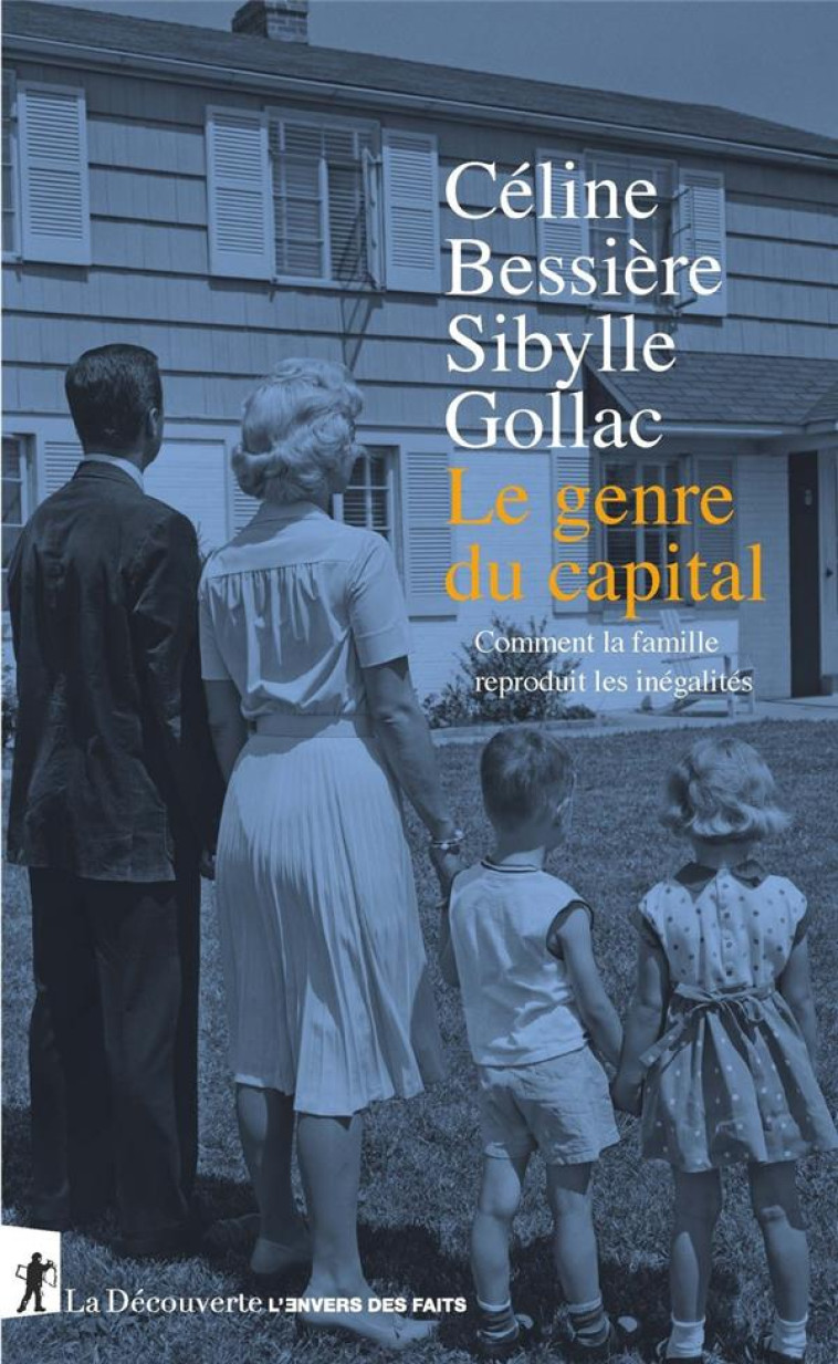 LE GENRE DU CAPITAL  -  COMMENT LA FAMILLE REPRODUIT LES INEGALITES - GOLLAC/BESSIERE - LA DECOUVERTE