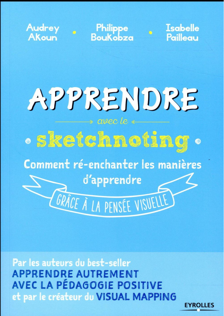 APPRENDRE AVEC LE SKETCHNOTING  -  COMPRENDRE MIEUX ET MEMORISER PLUS FACILEMENT GRACE A LA PENSEE VISUELLE - BOUKOBZA/AKOUN - EYROLLES