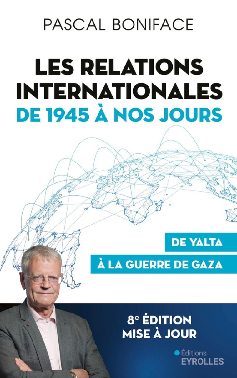 LES RELATIONS INTERNATIONALES DE 1945 A NOS JOURS : DE YALTA A LA GUERRE DE GAZA (8E EDITION) - BONIFACE PASCAL - EYROLLES