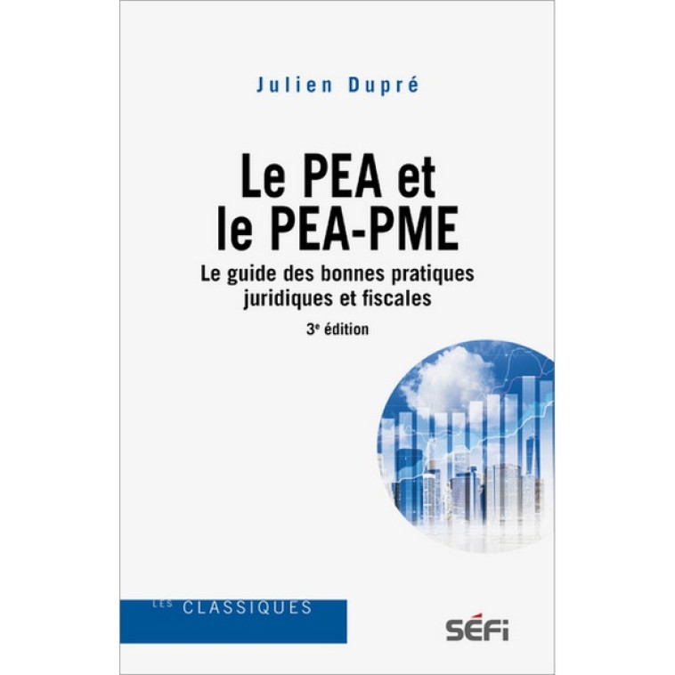 LE PEA ET LE PEA-PME : LE GUIDE DES BONNES PRATIQUES JURIDIQUES ET FISCALES (3E EDITION) - DUPRE JULIEN - SEFI