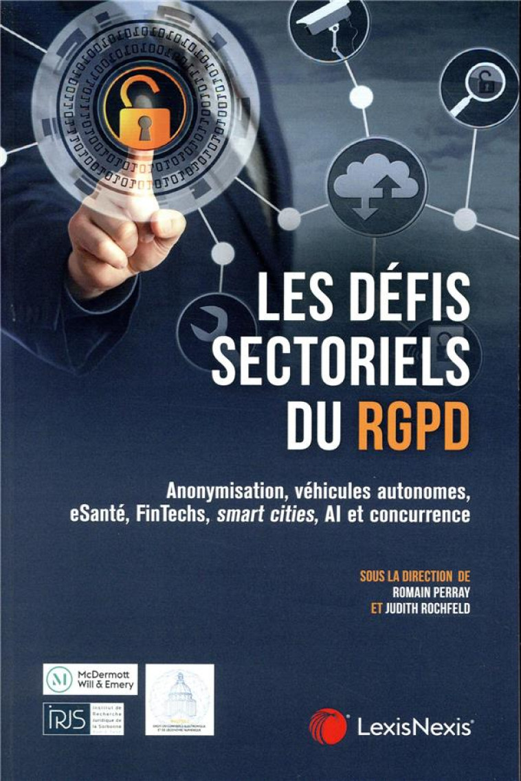 LES DEFIS SECTORIELS DE LA RGPD  -  ANONYMISATION, VEHICULES AUTONOMES, E-SANTE, FINTECHS, SMART CITIES, AL ET CONCURRENCE - PERRAY/ROCHEFELD - Lexis Nexis/Litec