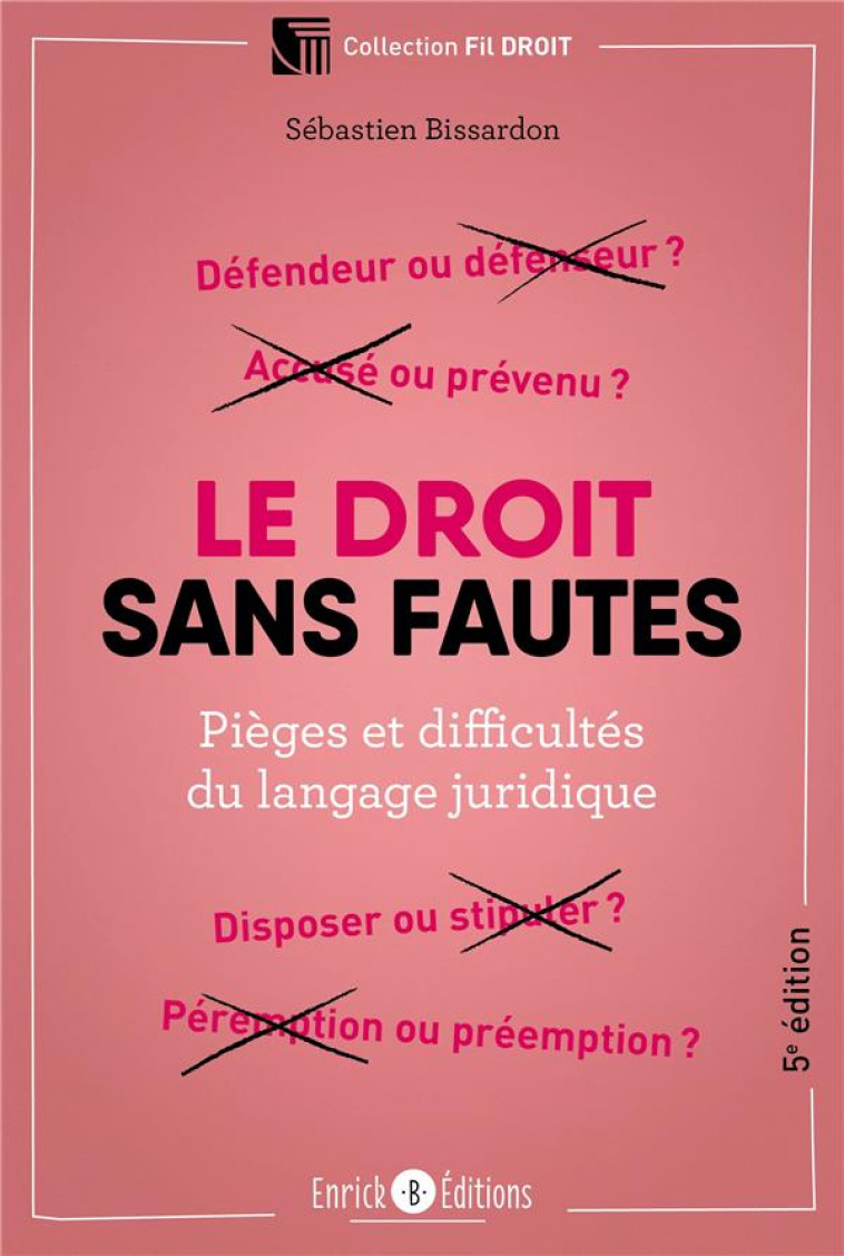 LE DROIT SANS FAUTES  -  PIEGES ET DIFFICULTES DU LANGAGE JURIDIQUE - BISSARDON SEBASTIEN - ENRICK