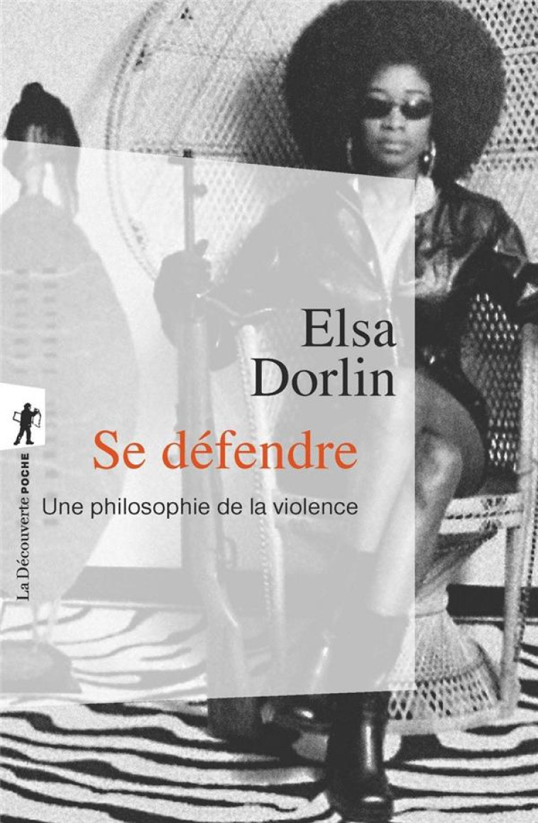 SE DEFENDRE  -  UNE PHILOSOPHIE DE LA VIOLENCE - DORLIN ELSA - LA DECOUVERTE