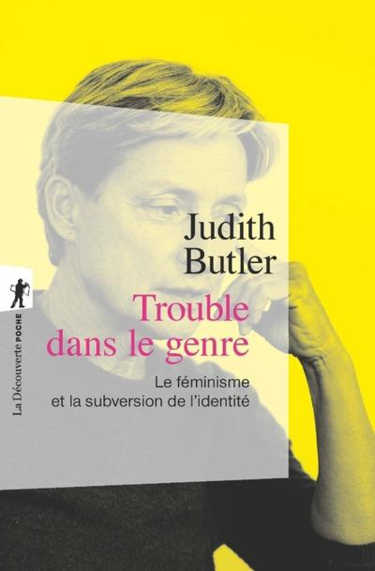 TROUBLE DANS LE GENRE  -  LE FEMINISME ET LA SUBVERSION DE L'IDENTITE - BUTLER/FASSIN - LA DECOUVERTE