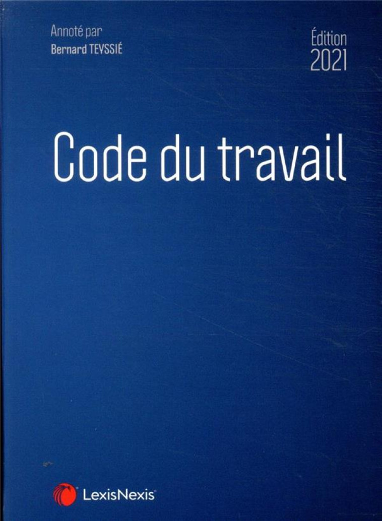 CODE DU TRAVAIL (EDITION 2021) - TEYSSIE BERNARD - Lexis Nexis/Litec