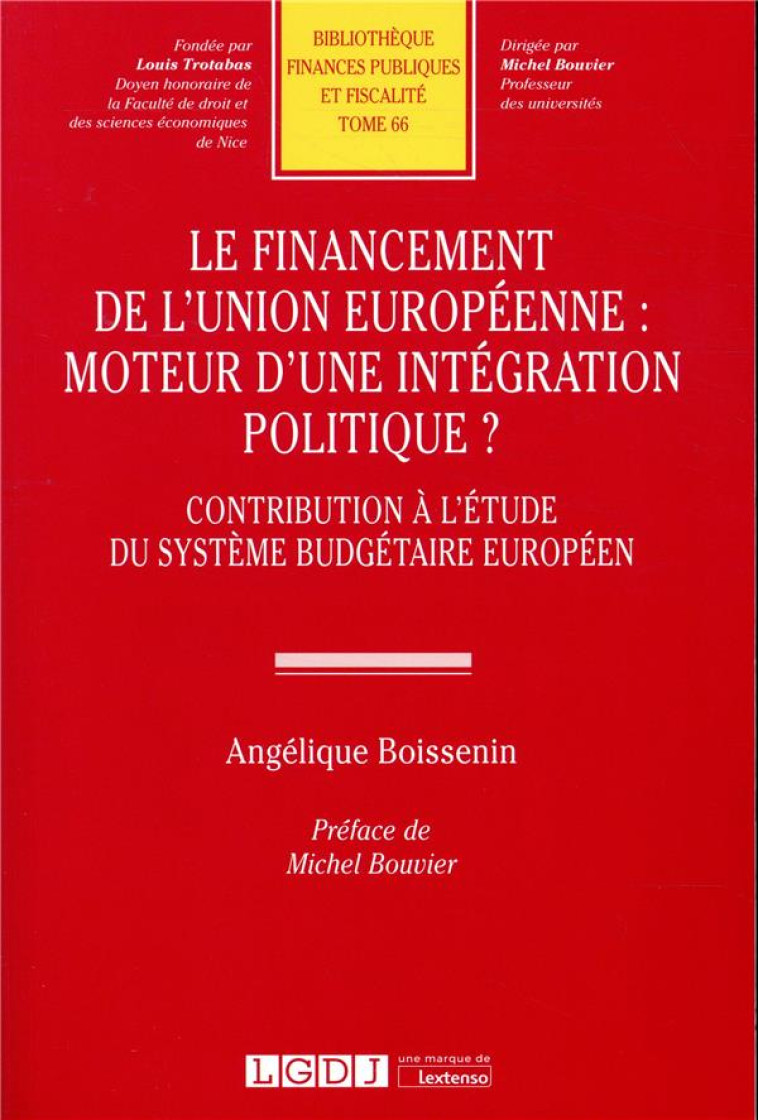 LE FINANCEMENT DE L'UNION EUROPEENNE : MOTEUR D'UNE INTEGRATION POLITIQUE ? CONTRIBUTION A L'ETUDE DU SYSTEME BUDGETAIRE EUROPEEN - BOISSENIN ANGELIQUE - LGDJ