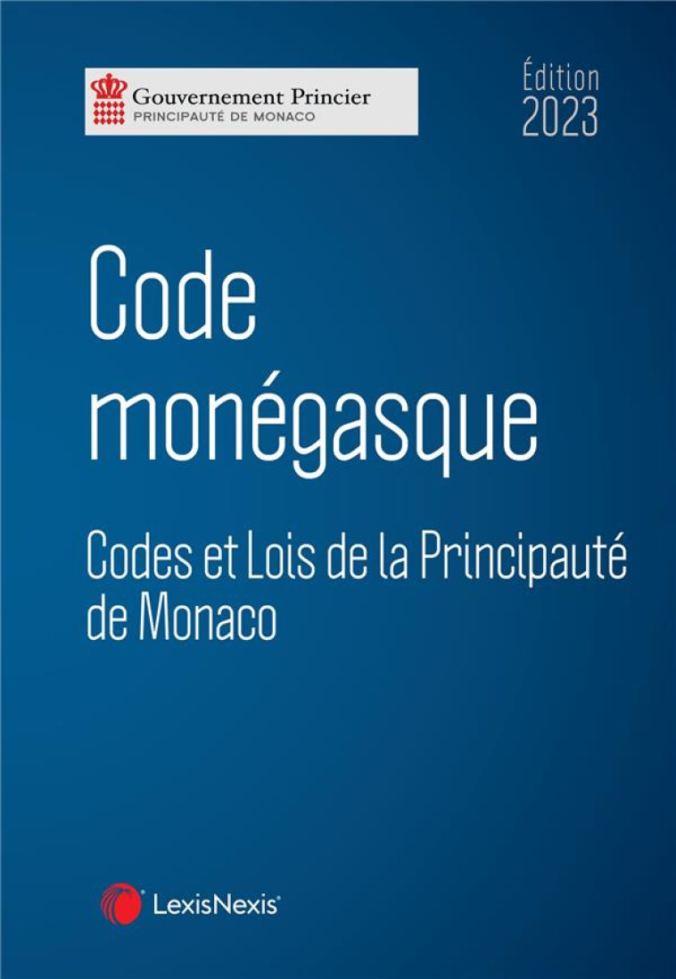 CODE MONEGASQUE : CODES ET LOIS DE LA PRINCIPAUTE DE MONACO (EDITION 2023) - PRINCIPAUTE DE MONAC - Lexis Nexis/Litec