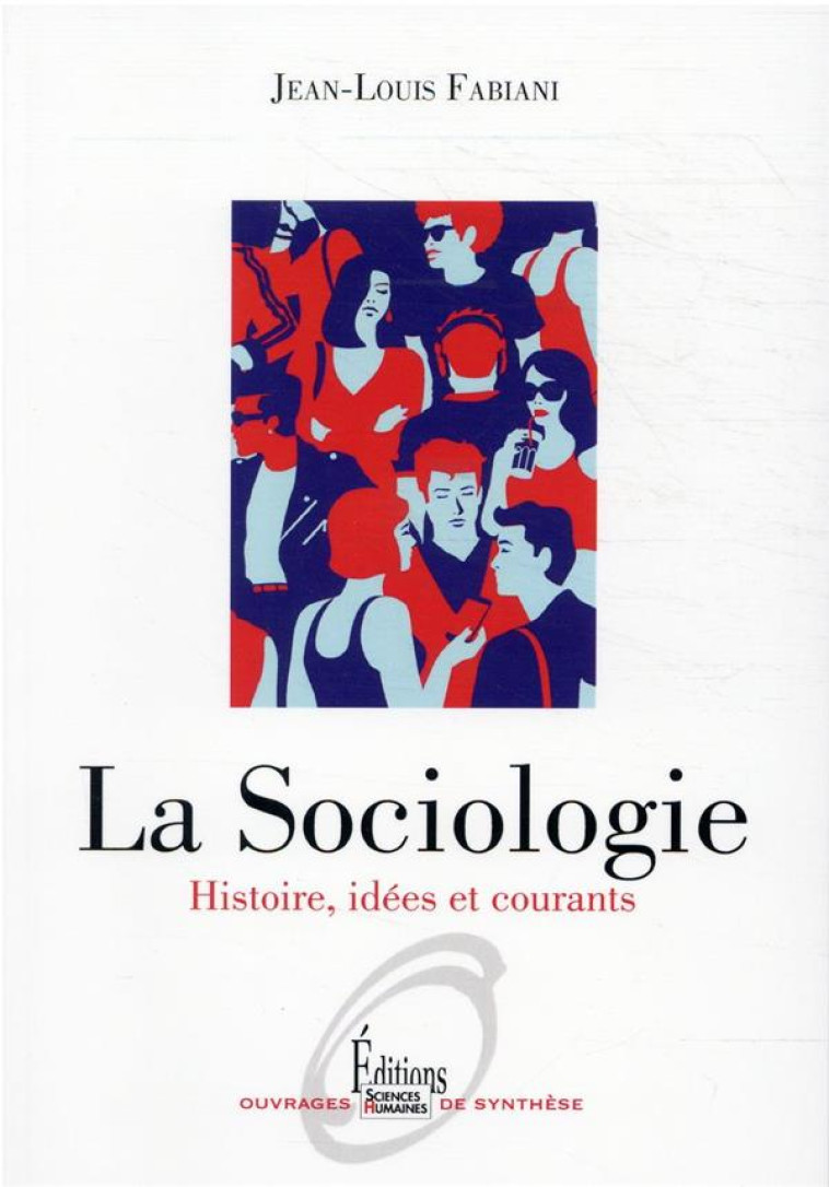 LA SOCIOLOGIE : HISTOIRE, IDEES ET COURANTS - FABIANI JEAN-LOUIS - SCIENCES HUMAIN