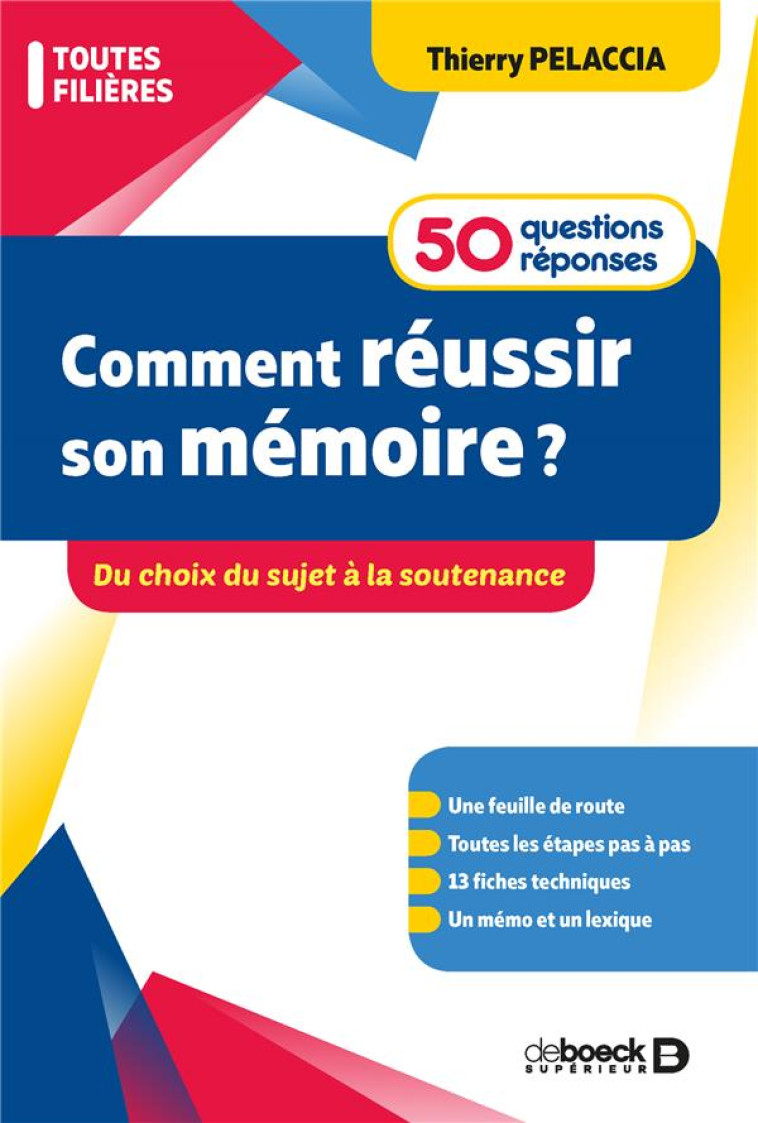 COMMENT REUSSIR SON MEMOIRE ? 50 QUESTIONS/REPONSES  -  DU CHOIX DU SUJET A LA SOUTENANCE - PELACCIA THIERRY - DE BOECK SUP