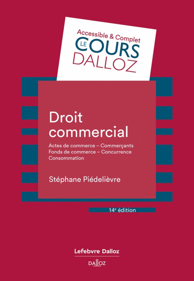 DROIT COMMERCIAL : ACTES DE COMMERCE - COMMERCANTS FONDS DE COMMERCE CONCURRENCE - CONSOMMATION (14E EDITION) - PIEDELIEVRE STEPHANE - DALLOZ