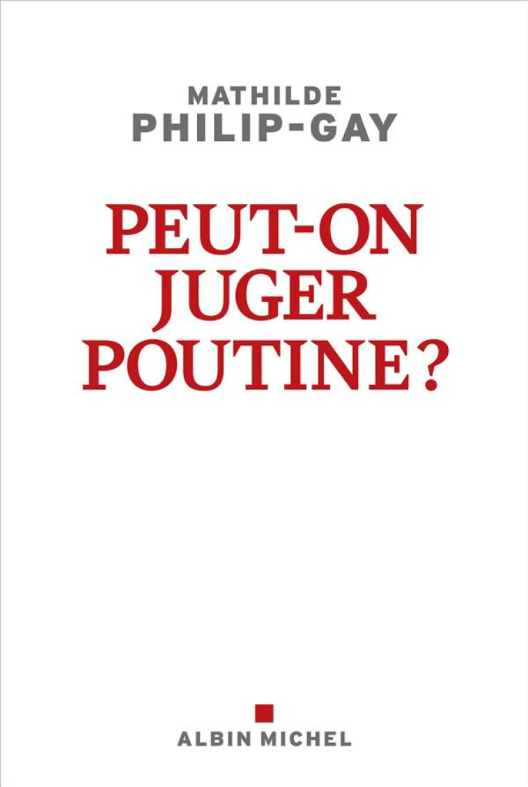 PEUT-ON JUGER POUTINE ? - PHILIP-GAY MATHILDE - ALBIN MICHEL