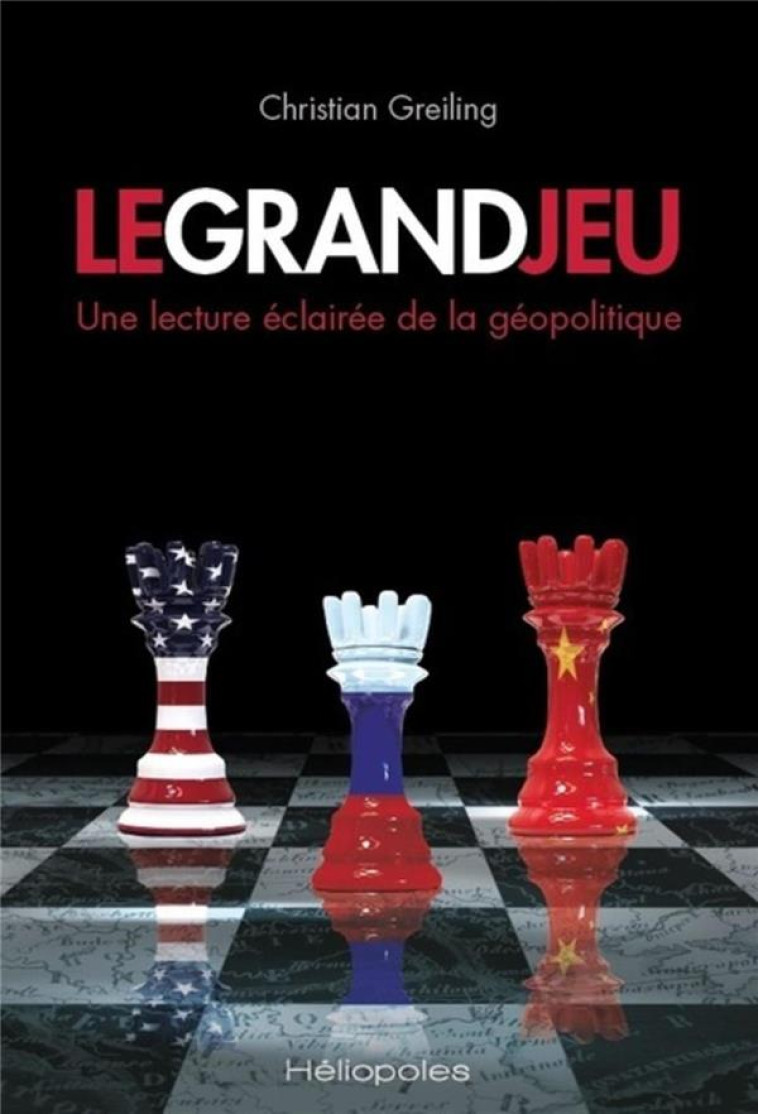 LE GRAND JEU : UNE LECTURE ECLAIREE DE LA GEOPOLITIQUE - GREILING CHRISTIAN - HELIOPOLES