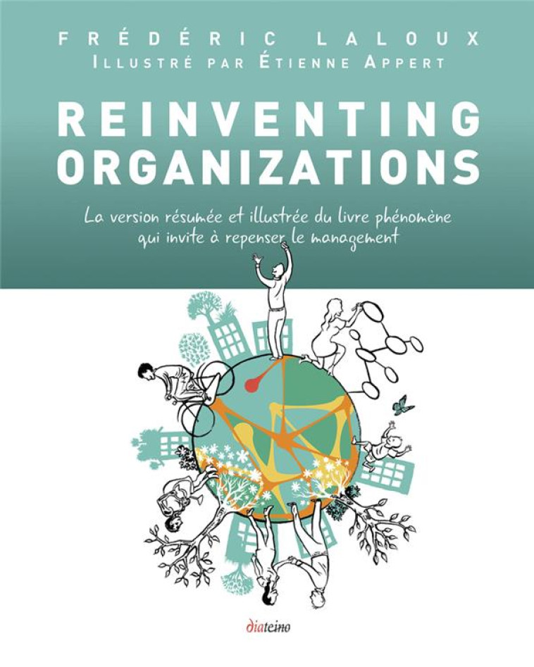 REINVENTING ORGANIZATIONS  -  LA VERSION RESUMEE ET ILLUSTREE DU LIVRE PHENOMENE QUI INVITE A REPENSER LE MANAGEMENT - LALOUX/APPERT - Diateino