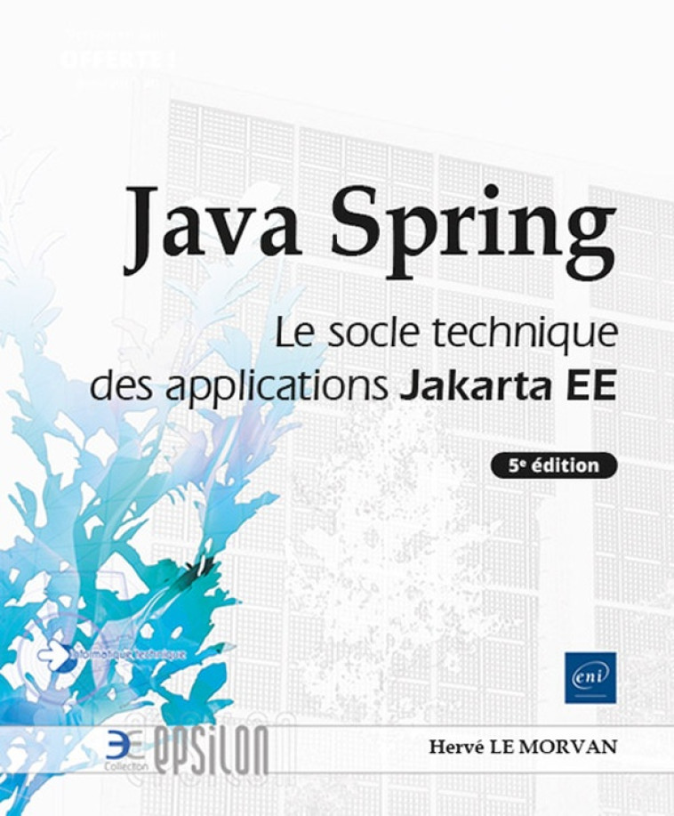 JAVA SPRING : LE SOCLE TECHNIQUE DES APPLICATIONS JAKARTA EE (5E EDITION) - LE MORVAN HERVE - ENI