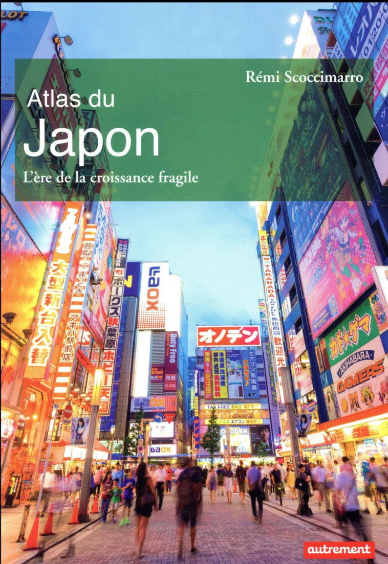 ATLAS DU JAPON  -  L'ERE DE LA CROISSANCE FRAGILE - SCOCCIMARRO REMI - AUTREMENT