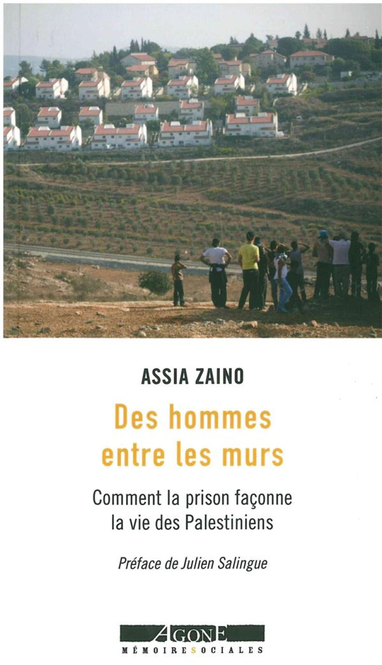 DES HOMMES ENTRE LES MURS  -  COMMENT LA PRISON FACONNE LA VIE DES PALESTINIENS - ZAINO ASSIA - Agone éditeur