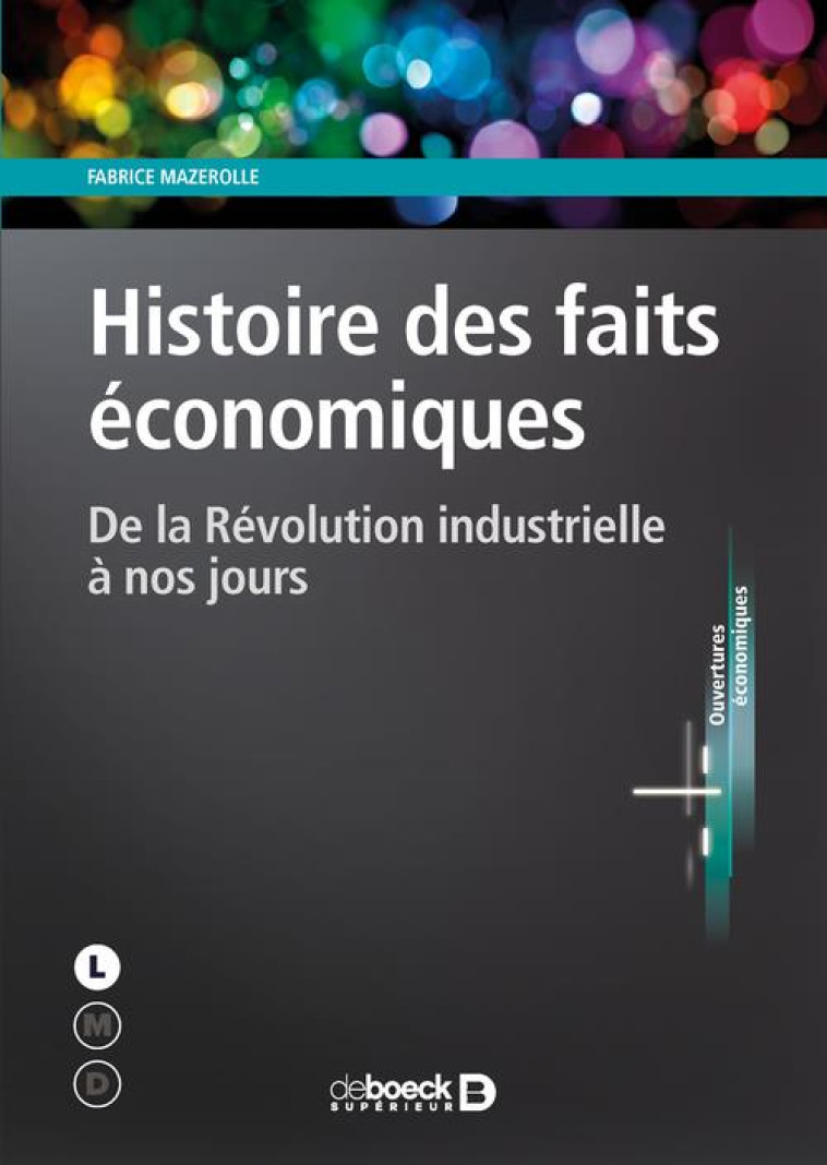 HISTOIRE DES FAITS ECONOMIQUES  -  DE LA REVOLUTION INDUSTRIELLE A NOS JOURS - MAZEROLLE FABRICE - DE BOECK SUP