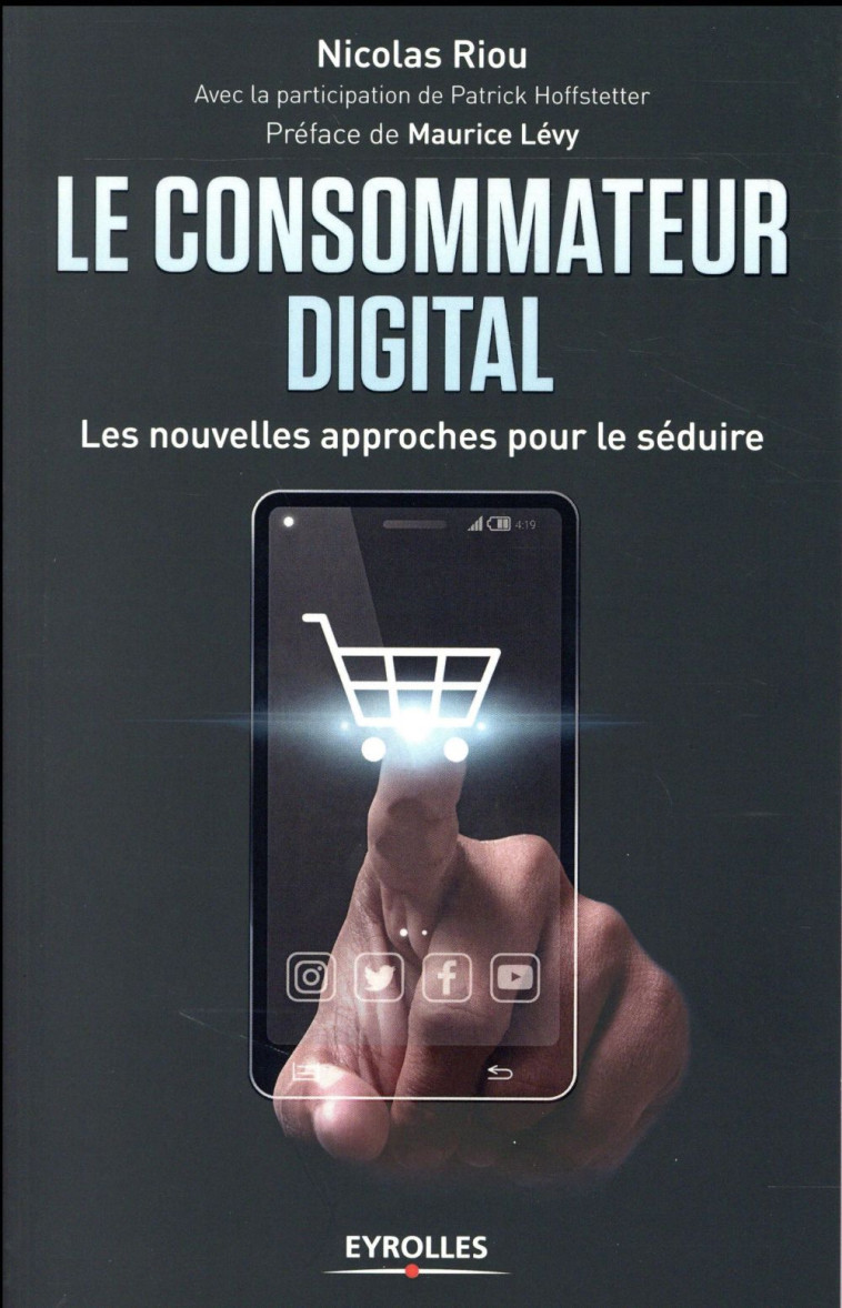 LE CONSOMMATEUR DIGITAL  -  LES NOUVELLES APPROCHES POUR LE SEDUIRE - RIOU/HOFFSTETTER - Eyrolles