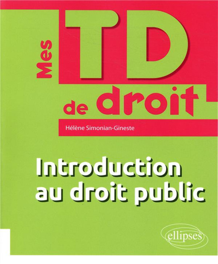 MES TD DE DROIT  -  INTRODUCTION AU DROIT PUBLIC (EDITION 2018) - SIMONIAN-GINESTE H. - ELLIPSES MARKET