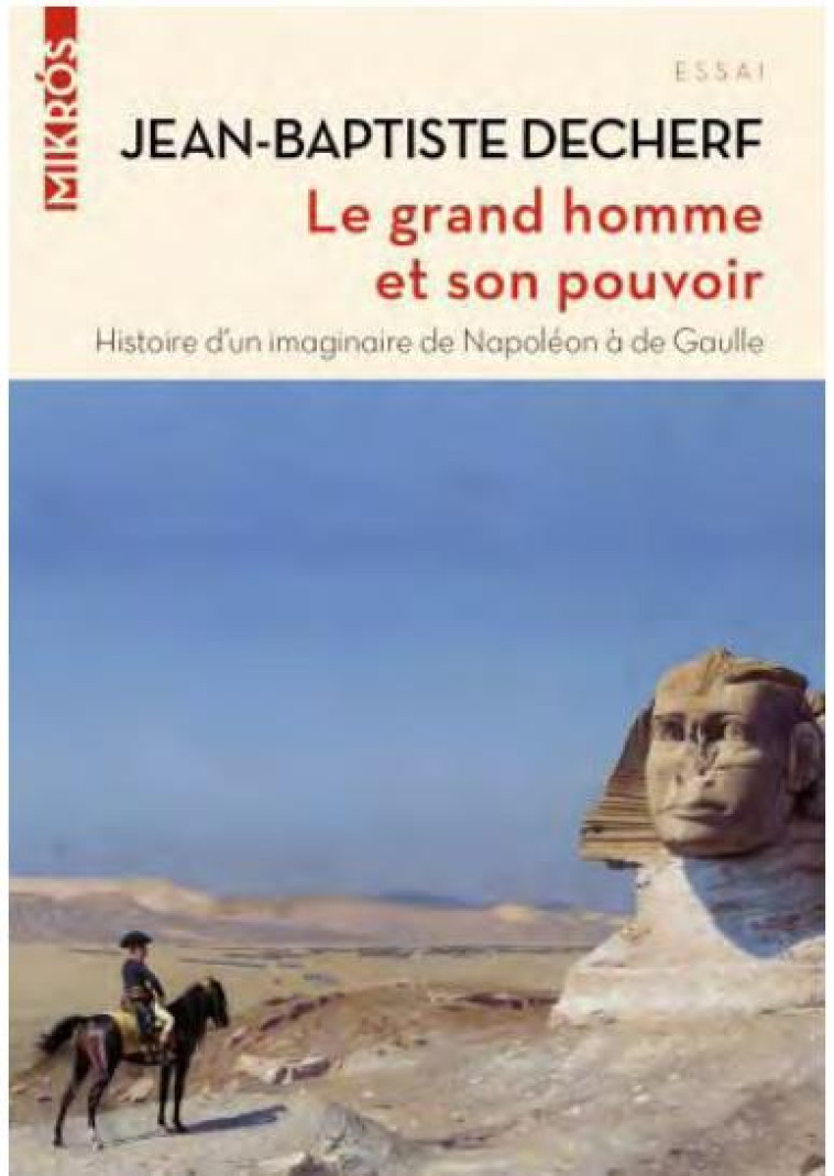 LE GRAND HOMME ET SON POUVOIR : HISTOIRE D'UN IMAGINAIRE DE NAPOLEON A DE GAULLE - DECHERF J-B. - AUBE NOUVELLE