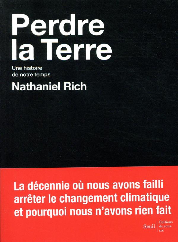 PERDRE LA TERRE  -  UNE HISTOIRE DE NOTRE TEMPS - RICH NATHANIEL - SEUIL