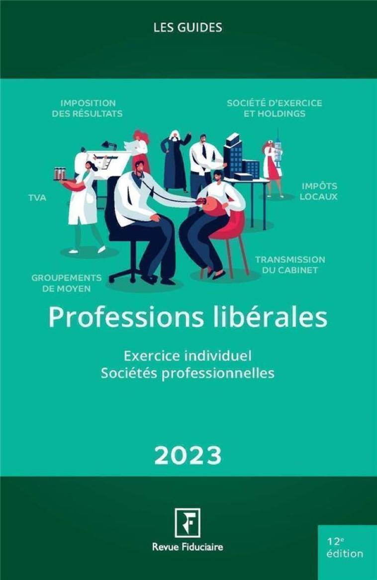 LES GUIDES RF : PROFESSIONS LIBERALES : EXERCICE INDIVIDUEL, SOCIETES PROFESSIONNELLES (EDITION 2023) - REVUE FIDUCIAIRE - FIDUCIAIRE