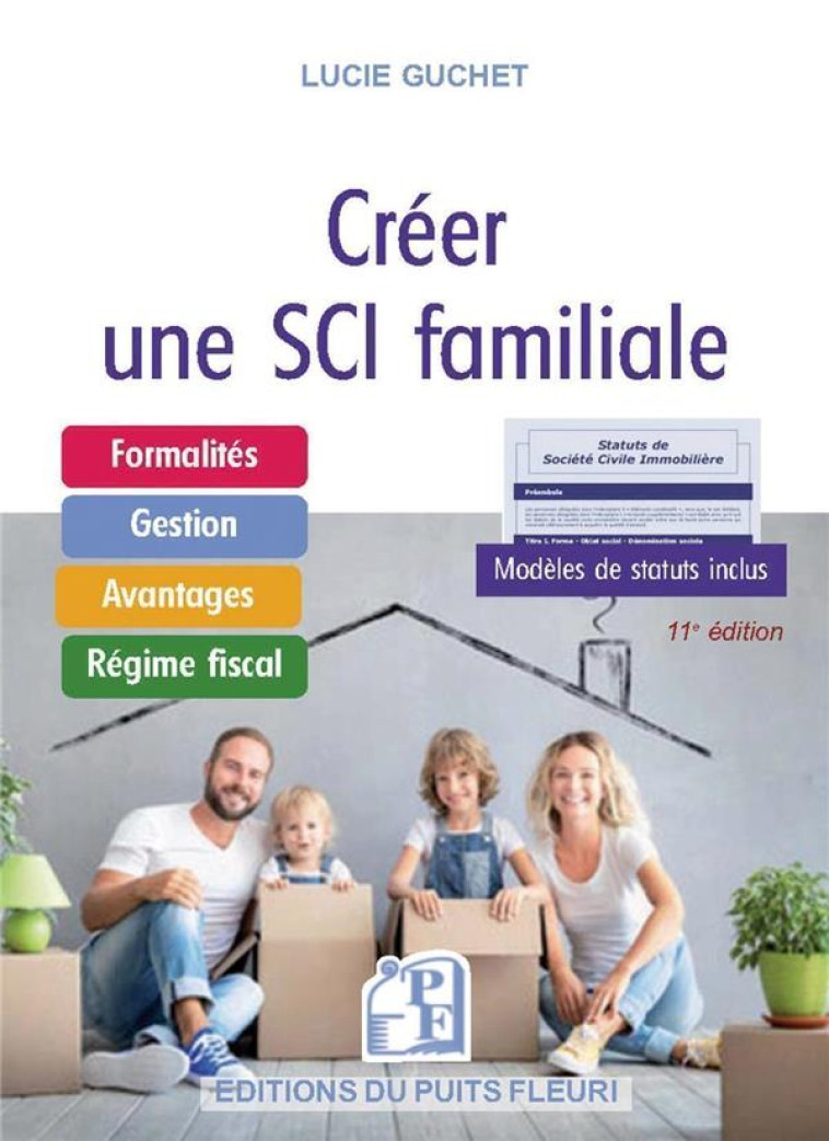 CREER UNE SCI FAMILIALE : FORMALITES, GESTION, AVANTAGES, REGIME FISCAL : MODELES DE STATUTS INCLUS (11E EDITION) - GUCHET LUCIE - PUITS FLEURI