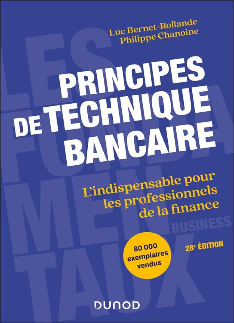 PRINCIPES DE TECHNIQUE BANCAIRE - 28E ED. - L'INDISPENSABLE POUR LES PROFESSIONNELS DE LA FINANCE - BERNET-ROLLANDE - DUNOD