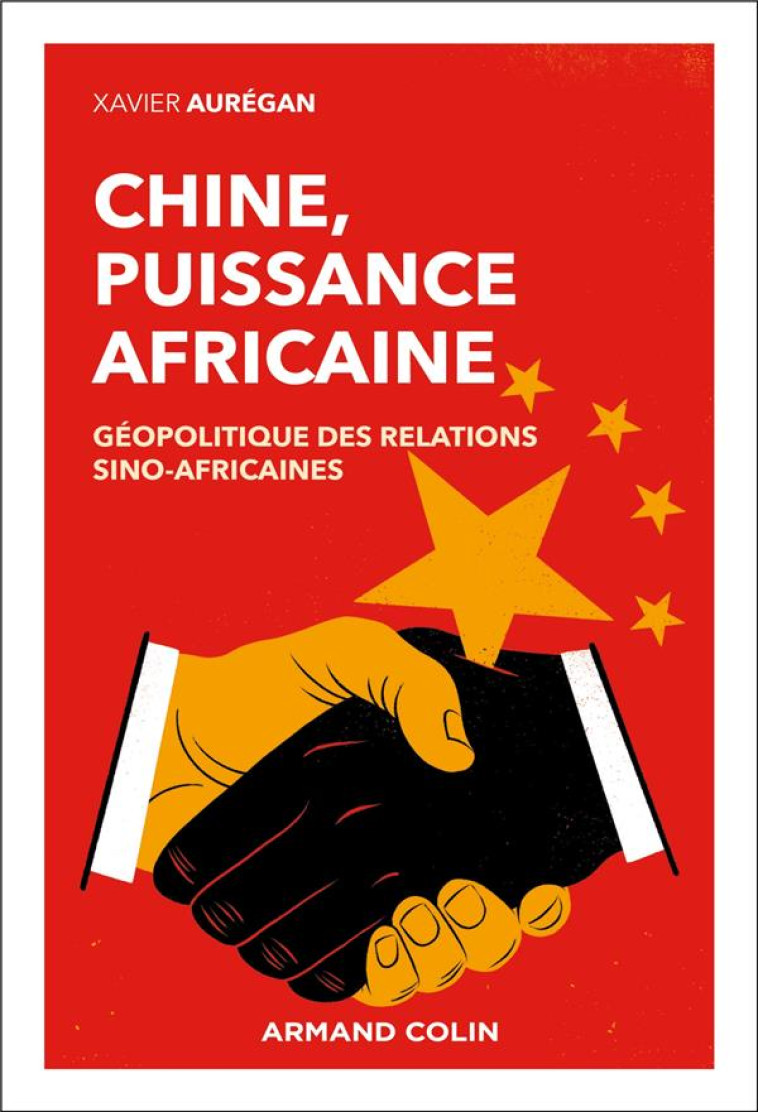 CHINE, PUISSANCE AFRICAINE - GEOPOLITIQUE DES RELATIONS SINO-AFRICAINES - AUREGAN XAVIER - NATHAN