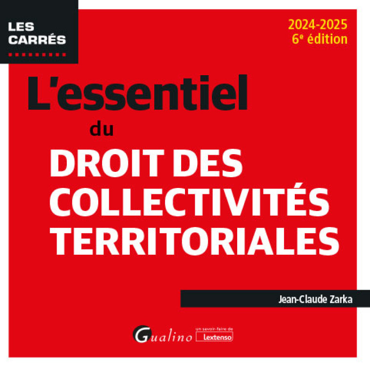 L'ESSENTIEL DU DROIT DES COLLECTIVITES TERRITORIALES - UN ECLAIRAGE COMPLET ET PRATIQUE SUR CE DOMAI - ZARKA JEAN-CLAUDE - GUALINO