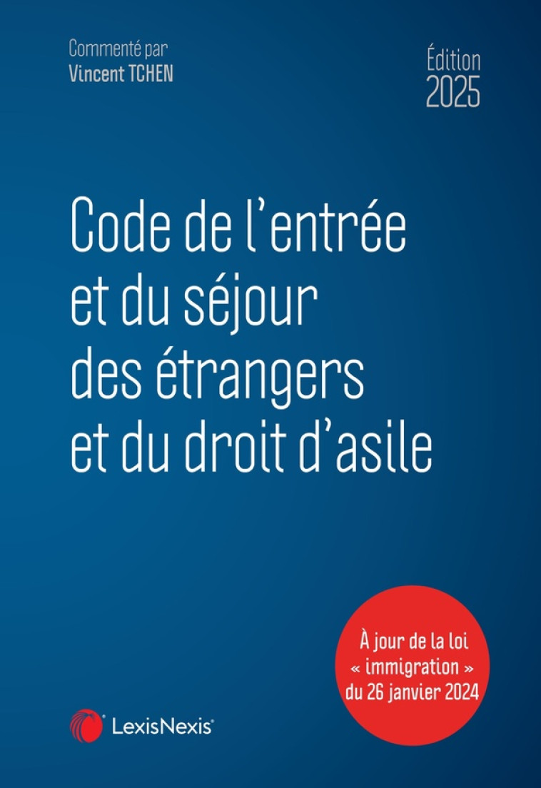 CODE DE L'ENTREE ET DU SEJOUR DES ETRANGERS ET DU DROIT D'ASILE 2025 - TCHEN VINCENT - Lexis Nexis/Litec