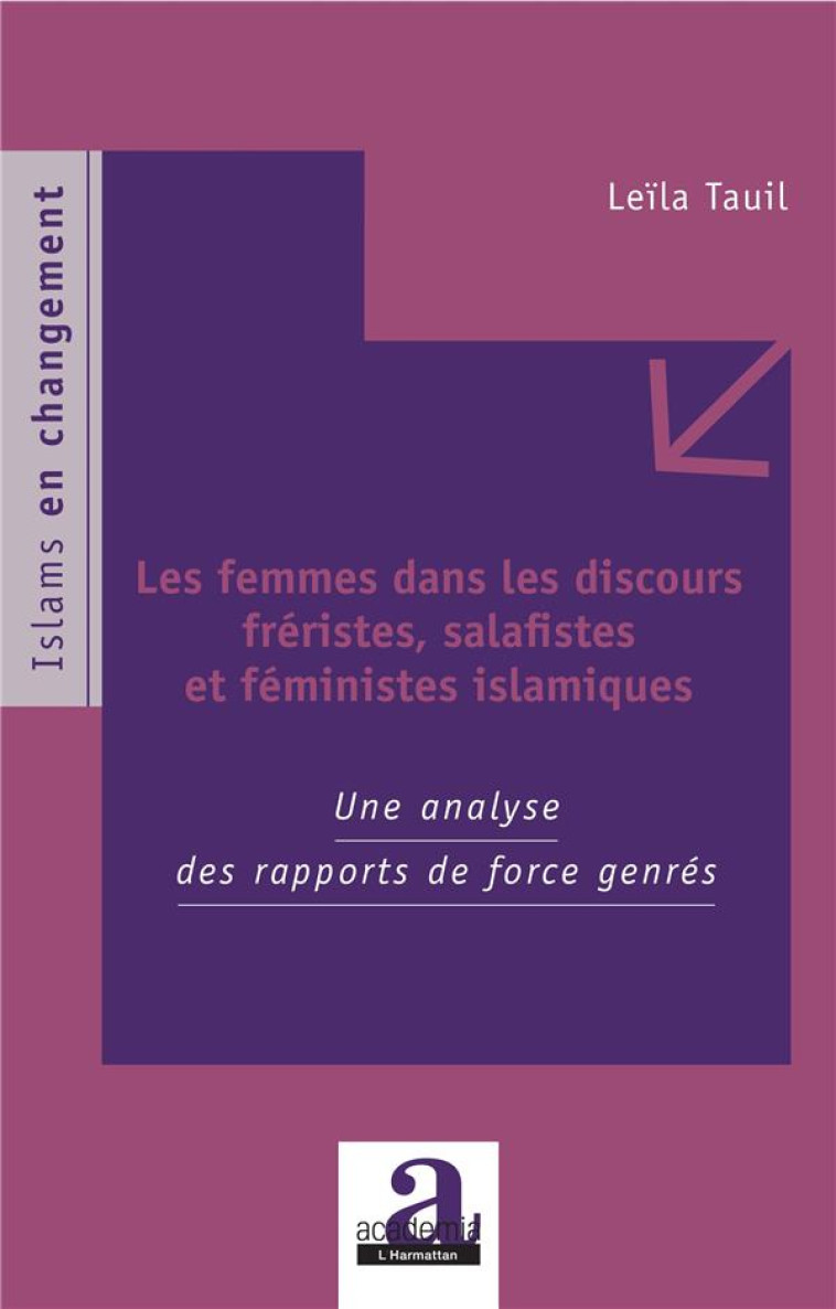 LES FEMMES DANS LES DISCOURS FRERISTES, SALAFISTES ET FEMINISTES ISLAMIQUES  -  UNE ANALYSE DES RAPPORTS DE FORCE GENRES - TAUIL LEILA - ACADEMIA